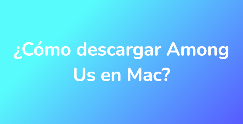 ¿Cómo descargar Among Us en Mac?