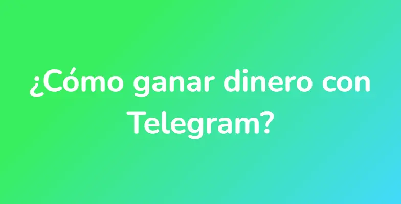 ¿Cómo ganar dinero con Telegram?