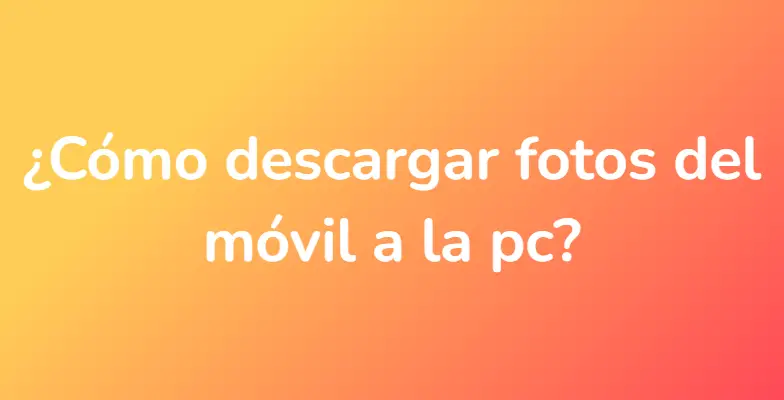 ¿Cómo descargar fotos del móvil a la pc?