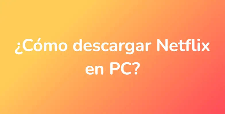 ¿Cómo descargar Netflix en PC?