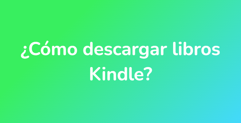 ¿Cómo descargar libros Kindle?