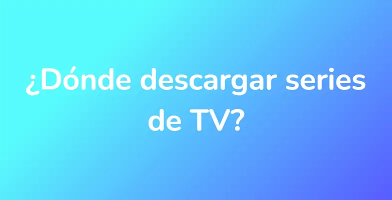 ¿Dónde descargar series de TV?