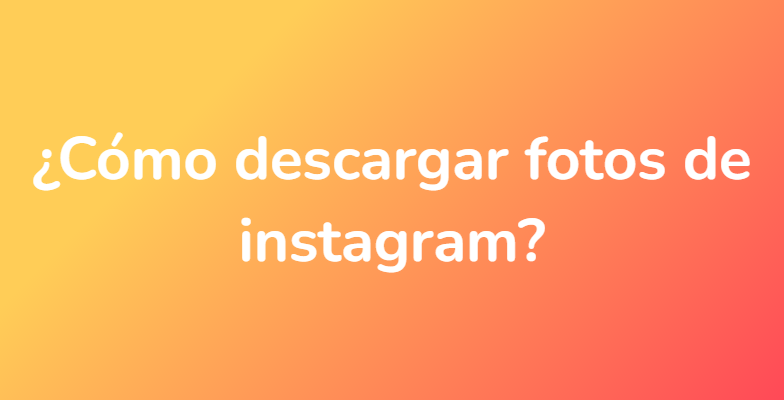 ¿Cómo descargar fotos de instagram?