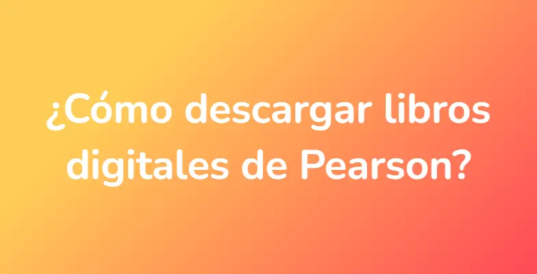 ¿Cómo descargar libros digitales de Pearson?