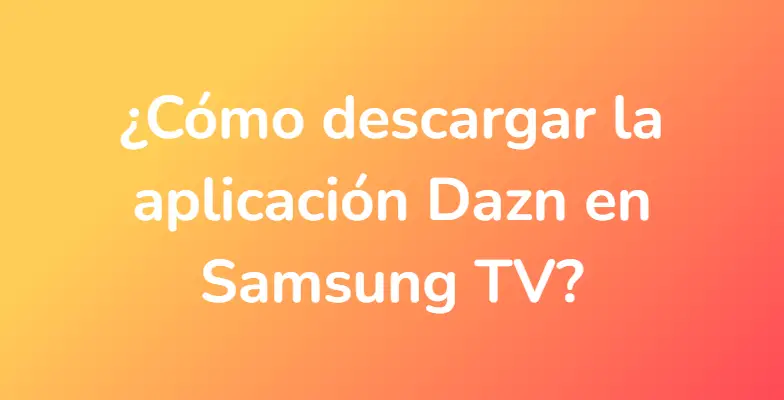 ¿Cómo descargar la aplicación Dazn en Samsung TV?