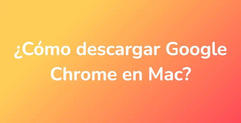 ¿Cómo descargar Google Chrome en Mac?