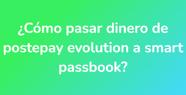 ¿Cómo pasar dinero de postepay evolution a smart passbook?