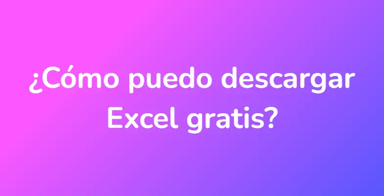 ¿Cómo puedo descargar Excel gratis?