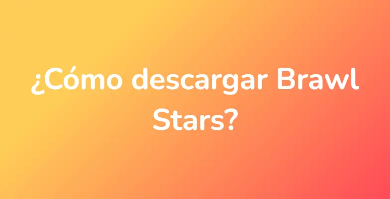 ¿Cómo descargar Brawl Stars?