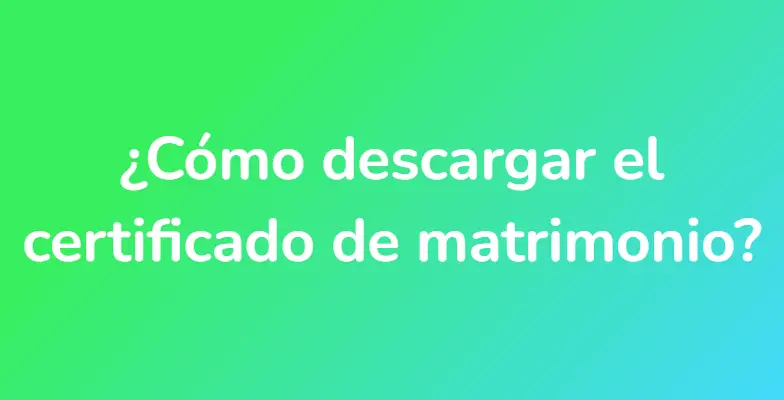 ¿Cómo descargar el certificado de matrimonio?