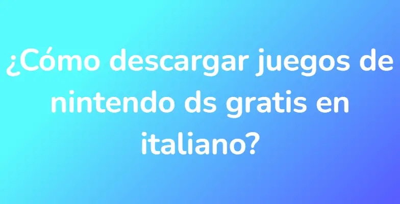 ¿Cómo descargar juegos de nintendo ds gratis en italiano?