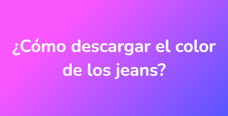 ¿Cómo descargar el color de los jeans?