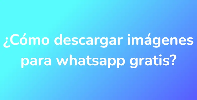 ¿Cómo descargar imágenes para whatsapp gratis?