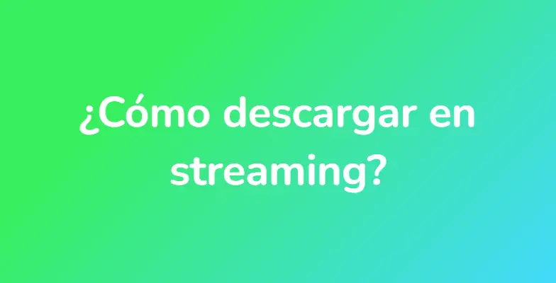 ¿Cómo descargar en streaming?