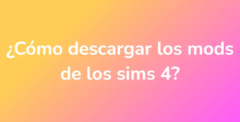 ¿Cómo descargar los mods de los sims 4?