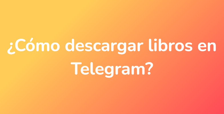 ¿Cómo descargar libros en Telegram?