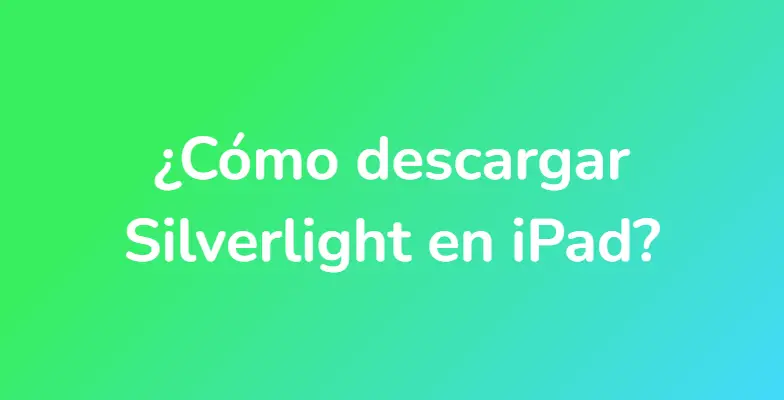 ¿Cómo descargar Silverlight en iPad?