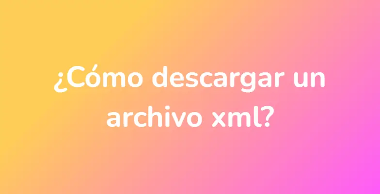 ¿Cómo descargar un archivo xml?