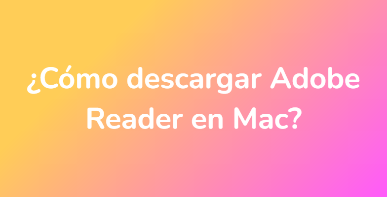 ¿Cómo descargar Adobe Reader en Mac?