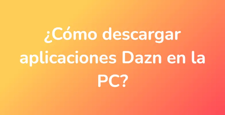 ¿Cómo descargar aplicaciones Dazn en la PC?