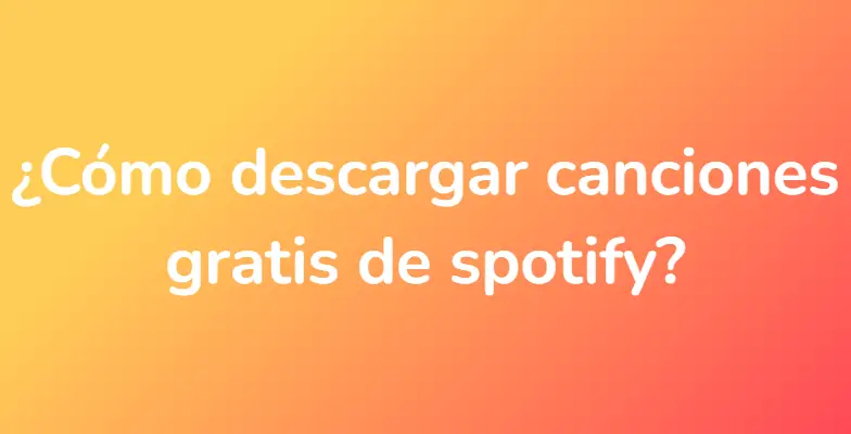 ¿Cómo descargar canciones gratis de spotify?