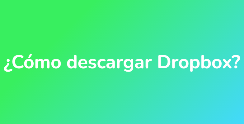 ¿Cómo descargar Dropbox?