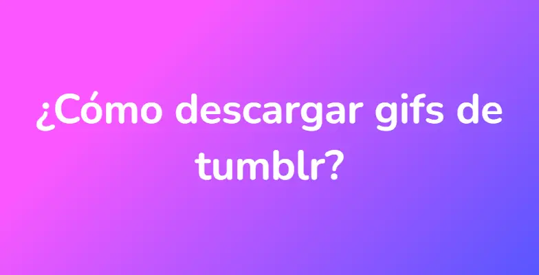 ¿Cómo descargar gifs de tumblr?