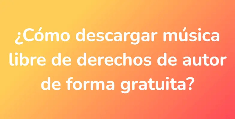 ¿Cómo descargar música libre de derechos de autor de forma gratuita?