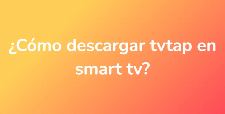 ¿Cómo descargar tvtap en smart tv?