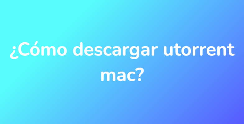 ¿Cómo descargar utorrent mac?