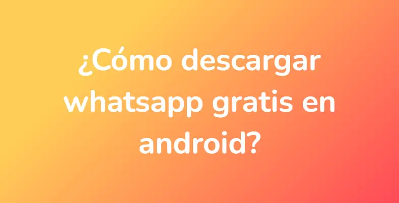 ¿Cómo descargar whatsapp gratis en android?