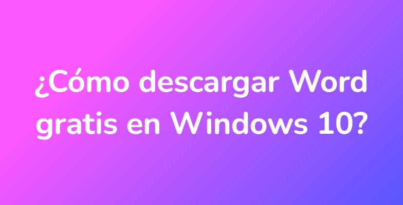 ¿Cómo descargar Word gratis en Windows 10?