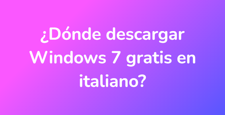 ¿Dónde descargar Windows 7 gratis en italiano?
