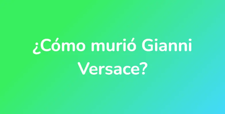 ¿Cómo murió Gianni Versace?
