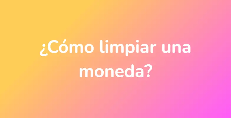 ¿Cómo limpiar una moneda?