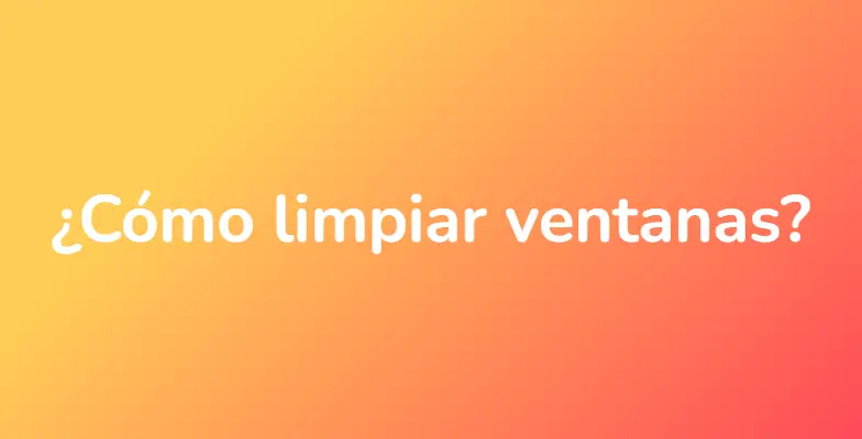 ¿Cómo limpiar ventanas?