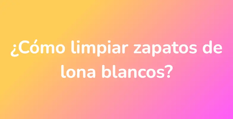 ¿Cómo limpiar zapatos de lona blancos?