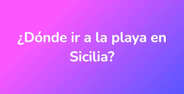 ¿Dónde ir a la playa en Sicilia?