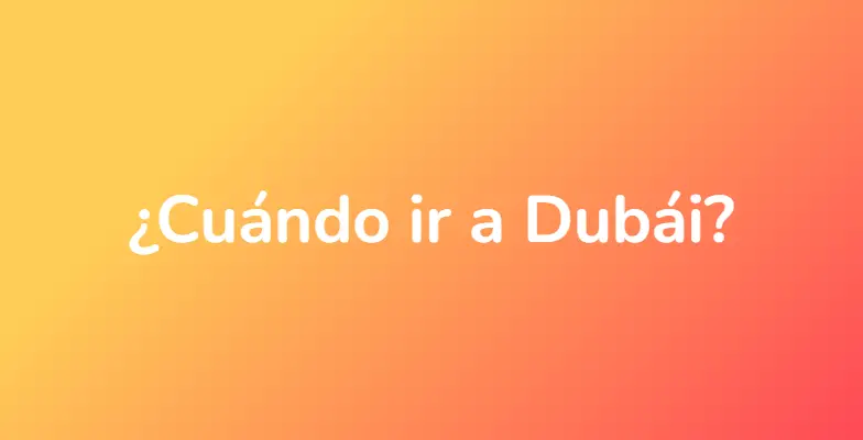 ¿Cuándo ir a Dubái?