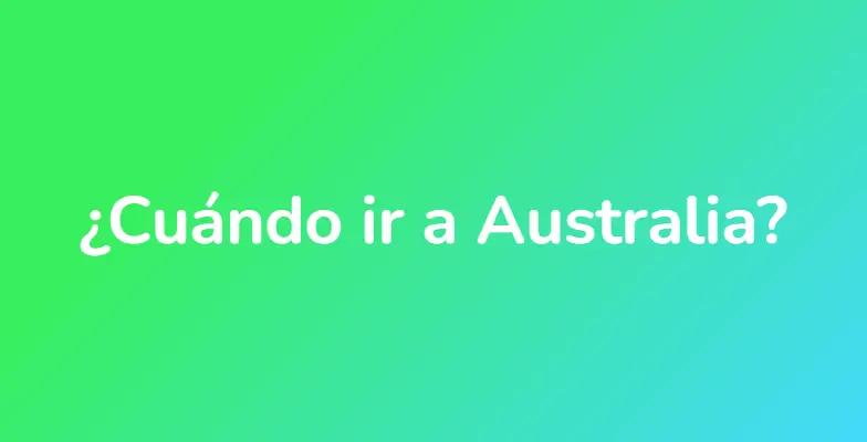 ¿Cuándo ir a Australia?