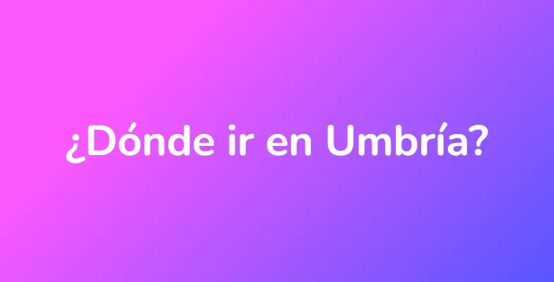 ¿Dónde ir en Umbría?