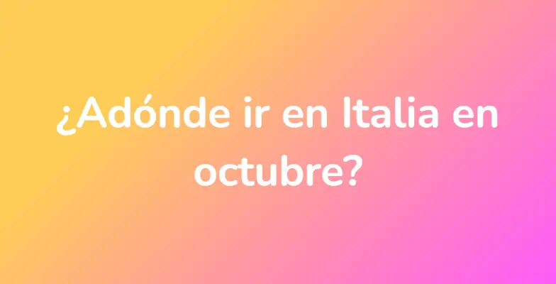 ¿Adónde ir en Italia en octubre?