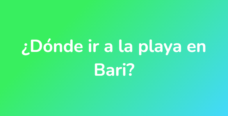 ¿Dónde ir a la playa en Bari?