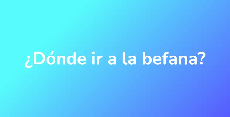 ¿Dónde ir a la befana?