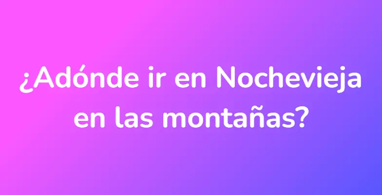 ¿Adónde ir en Nochevieja en las montañas?