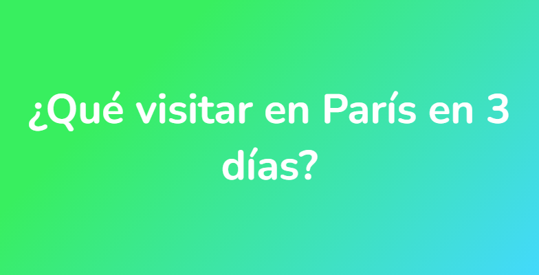 ¿Qué visitar en París en 3 días?