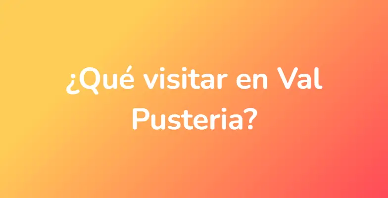 ¿Qué visitar en Val Pusteria?