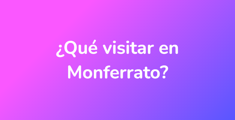 ¿Qué visitar en Monferrato?