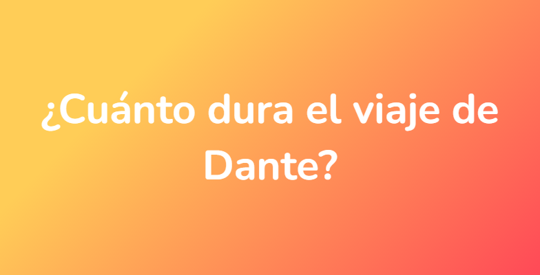 ¿Cuánto dura el viaje de Dante?