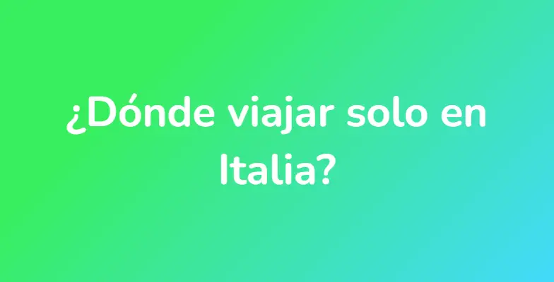 ¿Dónde viajar solo en Italia?